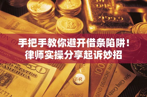 武汉手把手教你避开借条陷阱!律师实操分享起诉妙招 武汉手把手教你避开借条陷阱!律师实操分享起诉妙招